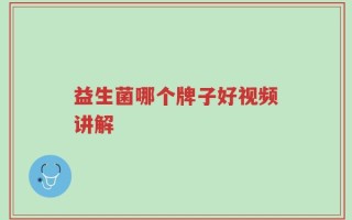 益生菌哪个牌子好视频讲解