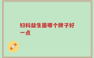 妇科益生菌哪个牌子好一点