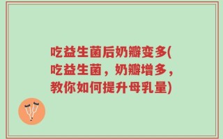 吃益生菌后奶瓣变多(吃益生菌，奶瓣增多，教你如何提升母乳量)