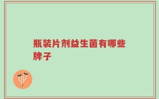 瓶装片剂益生菌有哪些牌子