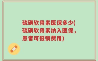 硫磺软骨素医保多少(硫磺软骨素纳入医保，患者可报销费用)