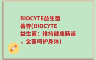 BIOCYTE益生菌善存(BIOCYTE益生菌：维持健康肠道，全面呵护身体)