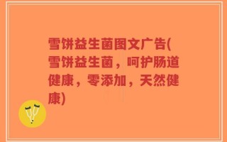 雪饼益生菌图文广告(雪饼益生菌，呵护肠道健康，零添加，天然健康)
