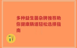 多种益生菌杂牌推荐助你健康肠道轻松选择指南