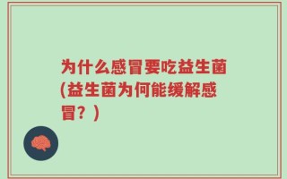 为什么感冒要吃益生菌(益生菌为何能缓解感冒？)