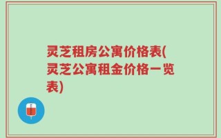 灵芝租房公寓价格表(灵芝公寓租金价格一览表)
