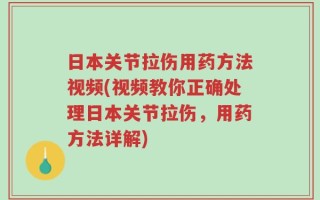 日本关节拉伤用药方法视频(视频教你正确处理日本关节拉伤，用药方法详解)