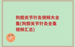 狗髋关节针灸视频大全集(狗髋关节针灸全集视频汇总)