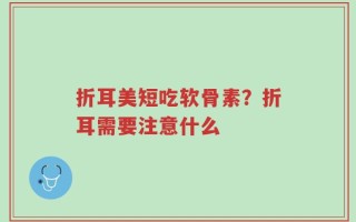 折耳美短吃软骨素？折耳需要注意什么