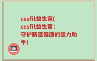 cesfit益生菌(cesfit益生菌：守护肠道健康的强力助手)