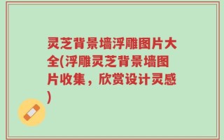 灵芝背景墙浮雕图片大全(浮雕灵芝背景墙图片收集，欣赏设计灵感)