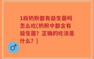 1段奶粉都有益生菌吗怎么吃(奶粉中都含有益生菌？正确的吃法是什么？)