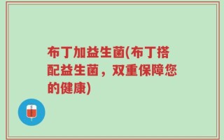 布丁加益生菌(布丁搭配益生菌，双重保障您的健康)