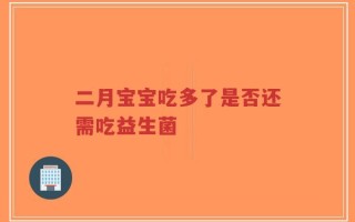 二月宝宝吃多了是否还需吃益生菌