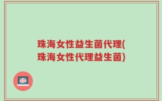珠海女性益生菌代理(珠海女性代理益生菌)