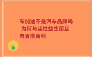 布加迪不是汽车品牌吗 为何与活性益生菌且有百度百科