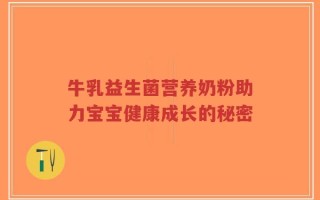 牛乳益生菌营养奶粉助力宝宝健康成长的秘密
