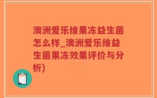 澳洲爱乐维果冻益生菌怎么样_澳洲爱乐维益生菌果冻效果评价与分析)