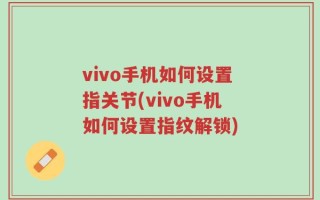 vivo手机如何设置指关节(vivo手机如何设置指纹解锁)
