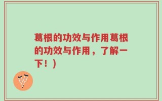 葛根的功效与作用葛根的功效与作用，了解一下！)