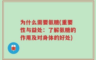 为什么需要氨糖(重要性与益处：了解氨糖的作用及对身体的好处)