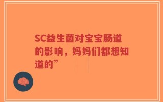 SC益生菌对宝宝肠道的影响，妈妈们都想知道的”