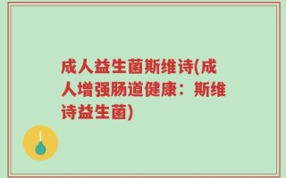 成人益生菌斯维诗(成人增强肠道健康：斯维诗益生菌)