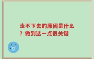 走不下去的原因是什么？做到这一点很关键