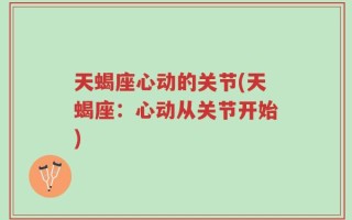 天蝎座心动的关节(天蝎座：心动从关节开始)