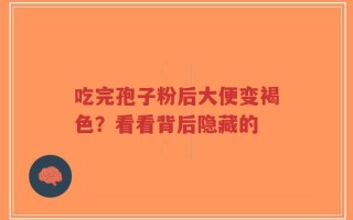 吃完孢子粉后大便变褐色？看看背后隐藏的