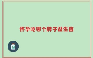 怀孕吃哪个牌子益生菌