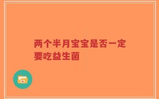 两个半月宝宝是否一定要吃益生菌