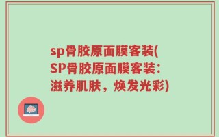 sp骨胶原面膜客装(SP骨胶原面膜客装：滋养肌肤，焕发光彩)