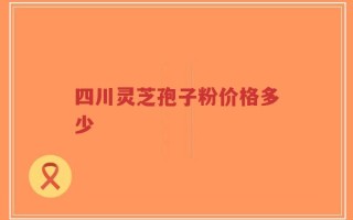 四川灵芝孢子粉价格多少