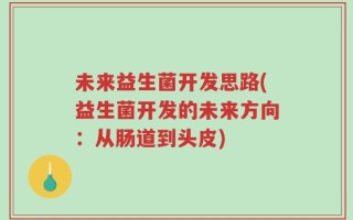 未来益生菌开发思路(益生菌开发的未来方向：从肠道到头皮)