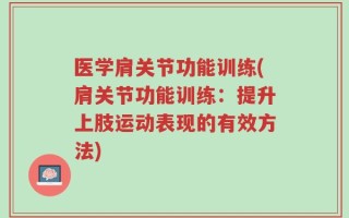 医学肩关节功能训练(肩关节功能训练：提升上肢运动表现的有效方法)