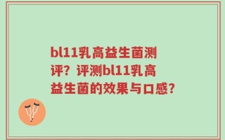 bl11乳高益生菌测评？评测bl11乳高益生菌的效果与口感？