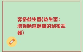 容格益生菌(益生菌：增强肠道健康的秘密武器)