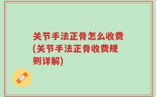 关节手法正骨怎么收费(关节手法正骨收费规则详解)