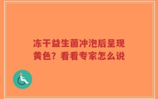 冻干益生菌冲泡后呈现黄色？看看专家怎么说