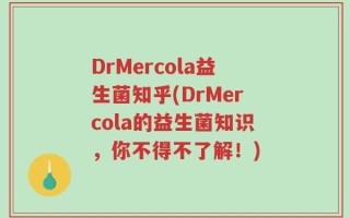 DrMercola益生菌知乎(DrMercola的益生菌知识，你不得不了解！)