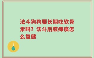 法斗狗狗要长期吃软骨素吗？法斗后肢瘫痪怎么复健