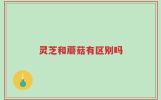 灵芝和蘑菇有区别吗