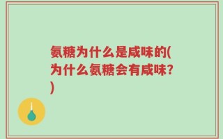 氨糖为什么是咸味的(为什么氨糖会有咸味？)