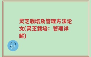 灵芝栽培及管理方法论文(灵芝栽培：管理详解)