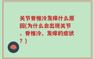 关节脊椎冷发痒什么原因(为什么会出现关节、脊椎冷、发痒的症状？)