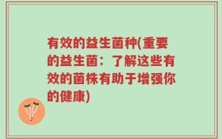 有效的益生菌种(重要的益生菌：了解这些有效的菌株有助于增强你的健康)