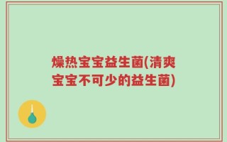 燥热宝宝益生菌(清爽宝宝不可少的益生菌)