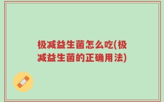 极减益生菌怎么吃(极减益生菌的正确用法)