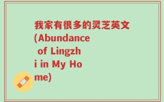 我家有很多的灵芝英文(Abundance of Lingzhi in My Home)